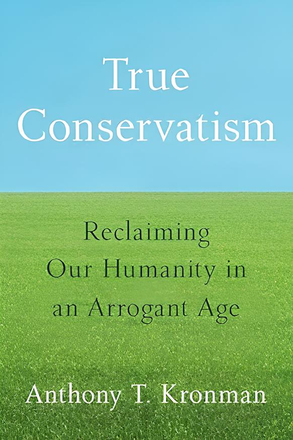True Conservatism: Reclaiming Our Humanity in an Arrogant Age