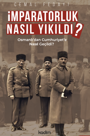 İmparatorluk Nasıl Yıkıldı?- Osmanlı’dan Cumhuriyet’e Nasıl Geçildi?
