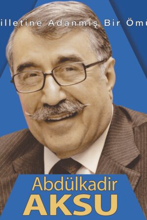 Milletine Adanmış Bir Ömür - Abdülkadir AKSU