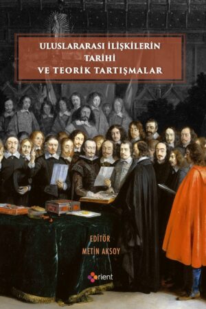 ULUSLARARASI İLİŞKİLERİN TARİHİ VE  TEORİK TARTIŞMALAR