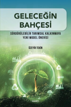GELECEĞİN BAHÇESİ - Sürdürülebilir Tarımsal Kalkınmaya Yeni Model Önerisi
