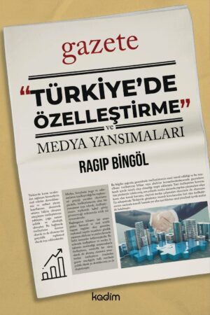 TÜRKİYE'DE ÖZELLEŞTİRME VE MEDYA YANSIMALARI
