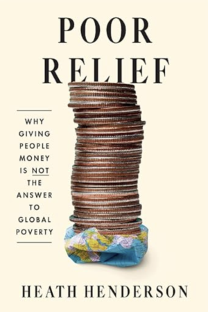 Poor Relief Why Giving People Money is not Answer to Global Poverty