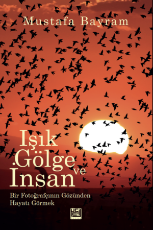 IŞIK, GÖLGE VE İNSAN: Bir Fotoğrafçının Gözünden Hayat