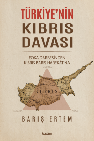 TÜRKİYE’NİN KIBRIS DAVASI: EOKA Darbesinden Kıbrıs Barış Harekâtına