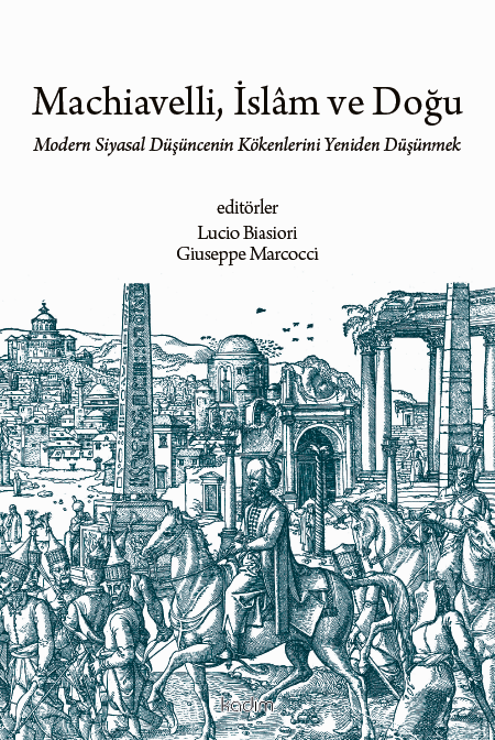 MACHIAVELLI, İSLÂM VE DOĞU Modern Siyasal Düşüncenin Kökenlerini Yeniden Düşünmek