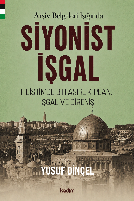 SİYONİST İŞGAL (1870-1948) Arşiv Belgeleri Işığında Filistin’de Bir Asırlık Plan, İşgal ve Direniş