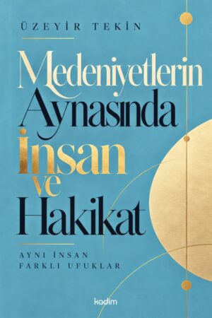 MEDENİYETLERİN AYNASINDA İNSAN VE HAKİKAT Aynı İnsan Farklı Ufuklar